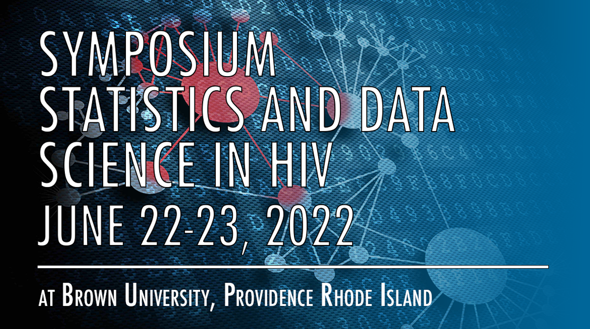 Symposium on Statistics and Data Science in HIV Jun 22 - 23, 2022 at Brown University Providence